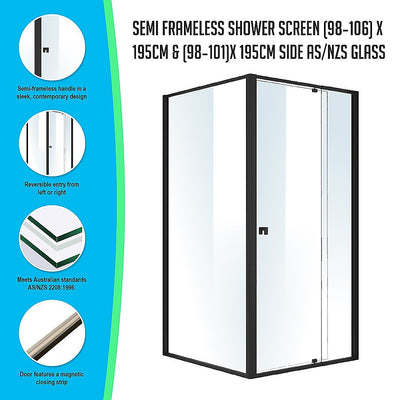 Semi Frameless Shower Screen (98~106)x 195cm & (98~101)x 195cm Side AS/NZS Glass